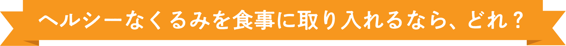 ヘルシーなくるみを食事に取り入れるなら、どれ？