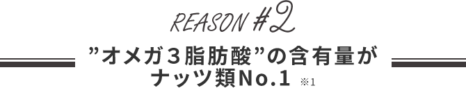 「オメガ３脂肪酸」の含有量が ナッツ類No.1 ※1